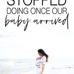 I knew once our baby arrived things were going to change, but I didn't realise there would be a whole heap of things I'd stop doing too!