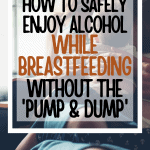 Have you been told that if you drink alcohol while breastfeeding you have to 'pump and dump'? This isn't true! Here's how you can safely enjoy alcohol while breastfeeding.