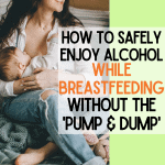 Have you been told that if you drink alcohol while breastfeeding you have to 'pump and dump'? This isn't true! Here's how you can safely enjoy alcohol while breastfeeding.