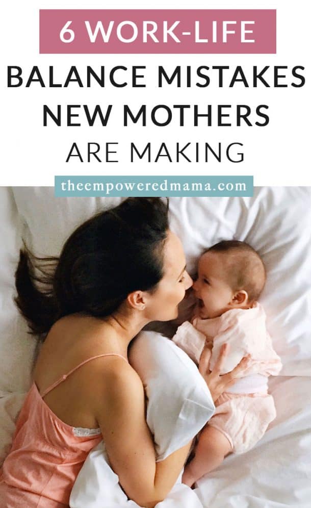 6 Work-Life Balance Mistakes New Mothers Are Making - The Empowered Mama